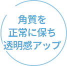 角質を正常に保ち透明感アップ