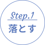 Step.1 落とす