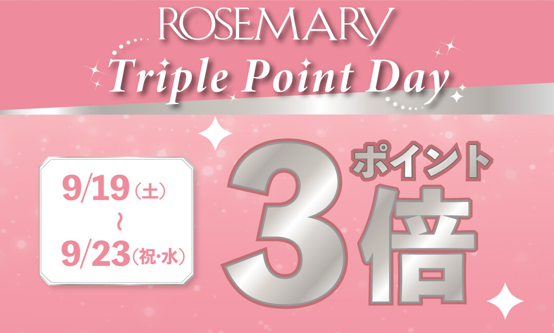【期間限定】9/19(土)～9/23(祝・水)はポイント3倍！『ROSEMARYトリプルポイントデー』開催！！