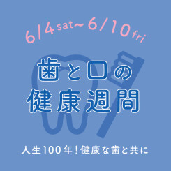 6月4日～6月10日は「歯と口の健康週間」！！　人生100年、歯と共に♪